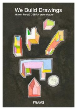 We Build Drawings: Mikkel Frost, CEBRA architecture